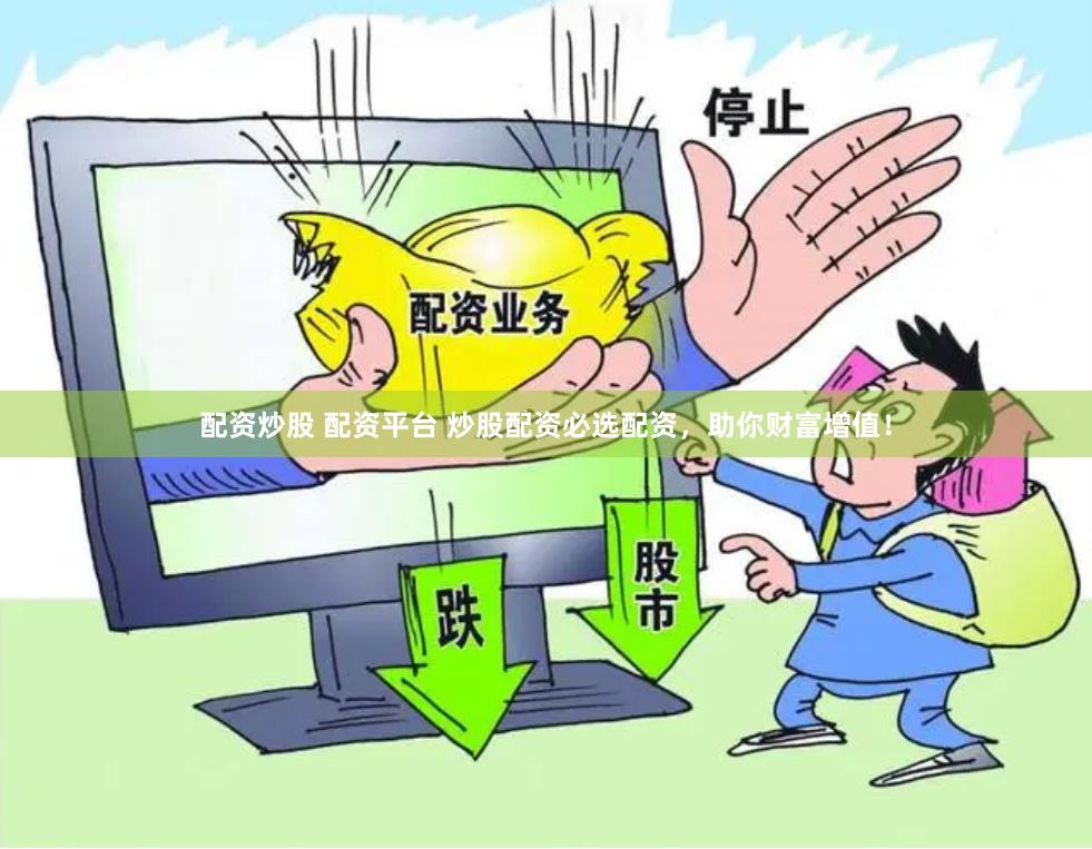 配资炒股 配资平台 炒股配资必选配资，助你财富增值！