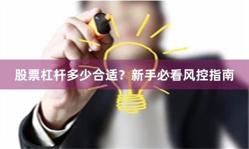 股票杠杆多少合适？新手必看风控指南
